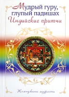Мудрый гуру, глупый падишах Индийские притчи артикул 5099c.